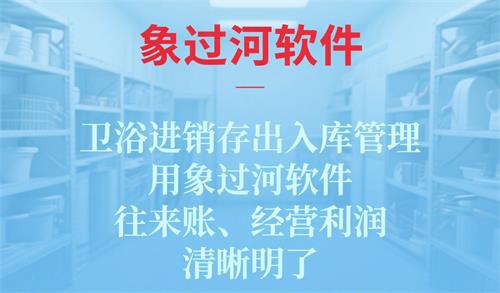 卫浴仓库，中间出现标题：“卫浴进销存出入库管理，用象过河软件，往来账、经营利润，清晰明了”，要求：艺术字体浅蓝色底，象过河软件是红色的，不要增减文字，不要更换文字顺序，不要加图标，文字小些_看图王.jpeg